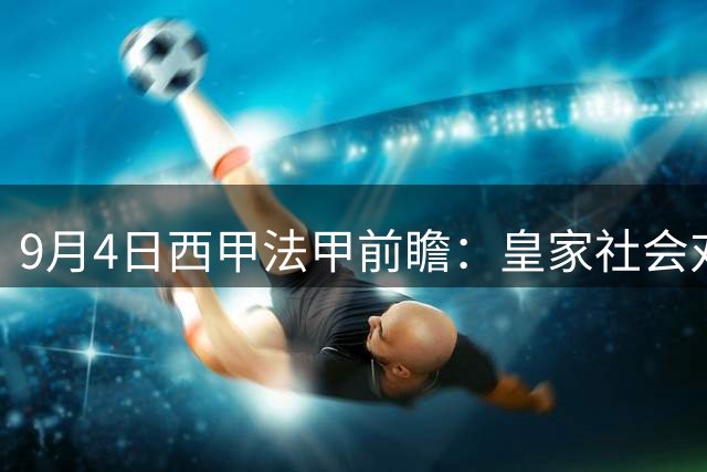 9月4日西甲法甲前瞻：皇家社会对阵塞尔塔，图卢兹迎战里尔